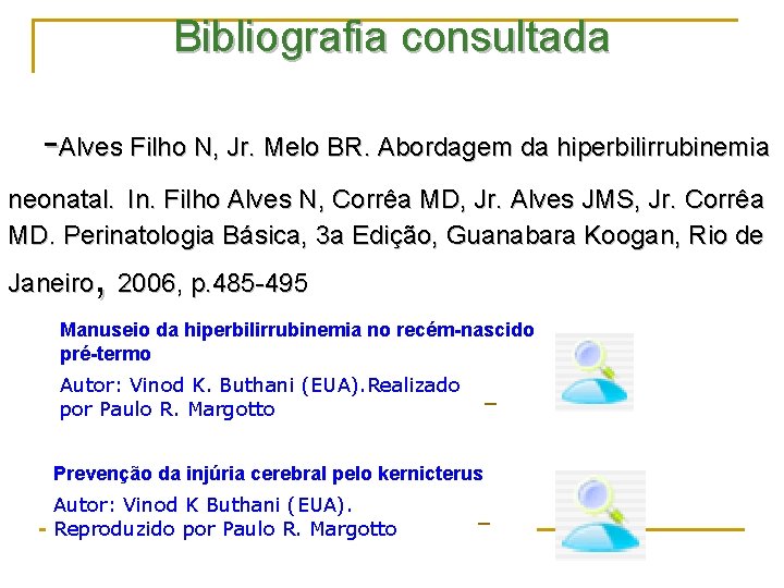 Bibliografia consultada -Alves Filho N, Jr. Melo BR. Abordagem da hiperbilirrubinemia neonatal. In. Filho