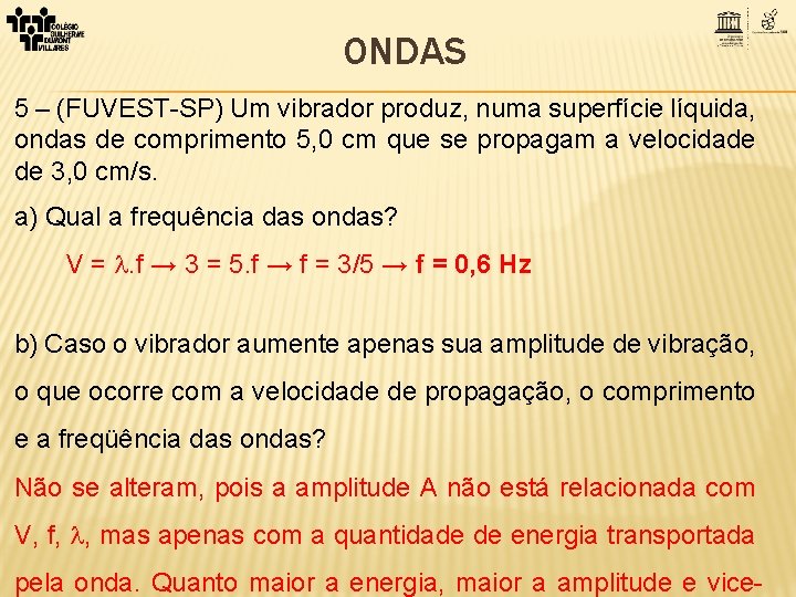 ONDAS 5 – (FUVEST-SP) Um vibrador produz, numa superfície líquida, ondas de comprimento 5,