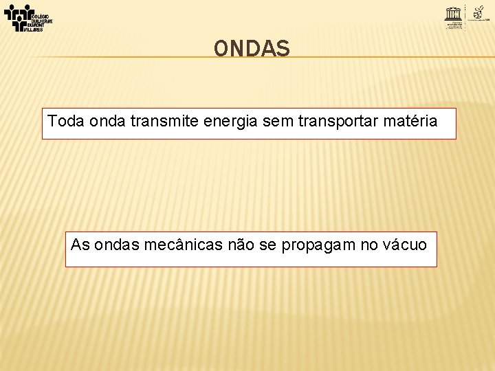ONDAS Toda onda transmite energia sem transportar matéria As ondas mecânicas não se propagam