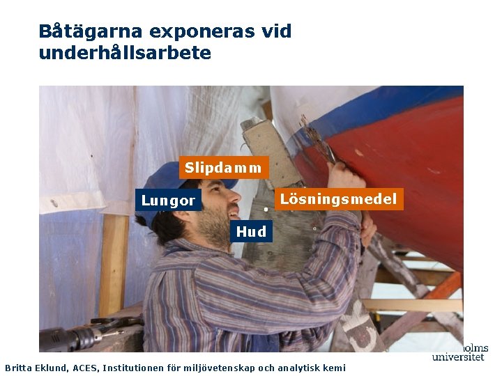 Båtägarna exponeras vid underhållsarbete Slipdamm Lösningsmedel Lungor Hud Britta Eklund, ACES, Institutionen för miljövetenskap