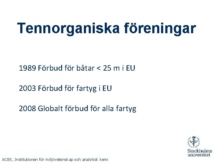 Tennorganiska föreningar 1989 Förbud för båtar < 25 m i EU 2003 Förbud för