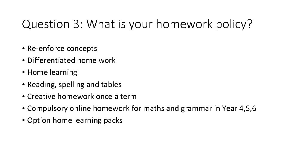 Question 3: What is your homework policy? • Re-enforce concepts • Differentiated home work
