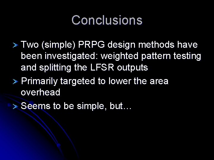 Conclusions Two (simple) PRPG design methods have been investigated: weighted pattern testing and splitting