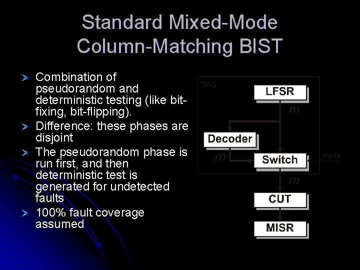 Standard Mixed-Mode Column-Matching BIST Combination of pseudorandom and deterministic testing (like bitfixing, bit-flipping). Difference: