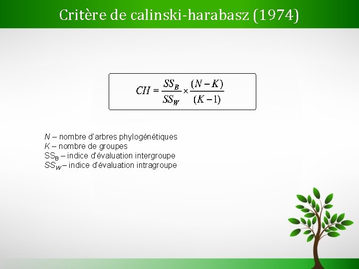 Critère de calinski-harabasz (1974) N – nombre d’arbres phylogénétiques K – nombre de groupes