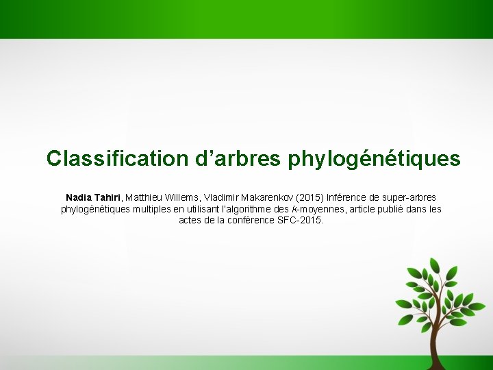 Classification d’arbres phylogénétiques Nadia Tahiri, Matthieu Willems, Vladimir Makarenkov (2015) Inférence de super-arbres phylogénétiques