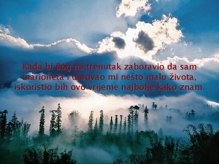 Kada bi Bog na trenutak zaboravio da sam marioneta i darovao mi nešto malo