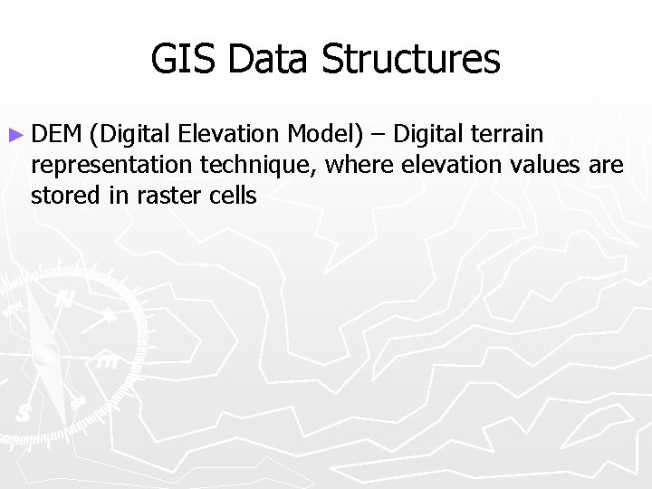 GIS Data Structures ► DEM (Digital Elevation Model) – Digital terrain representation technique, where