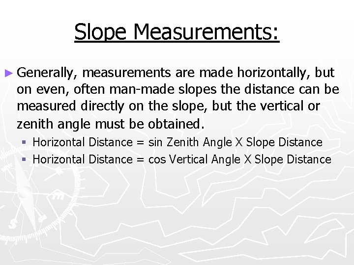 Slope Measurements: ► Generally, measurements are made horizontally, but on even, often man-made slopes