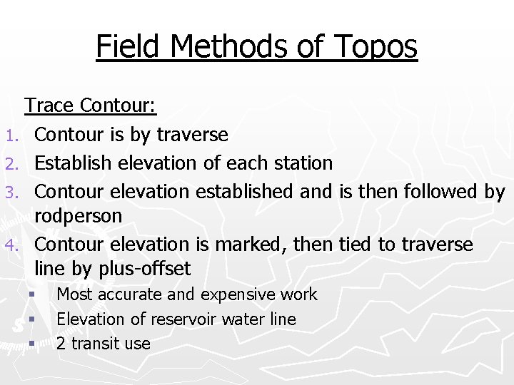Field Methods of Topos Trace Contour: 1. Contour is by traverse 2. Establish elevation
