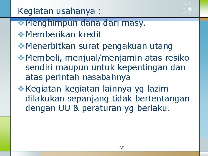 Kegiatan usahanya : v Menghimpun dana dari masy. v Memberikan kredit v Menerbitkan surat