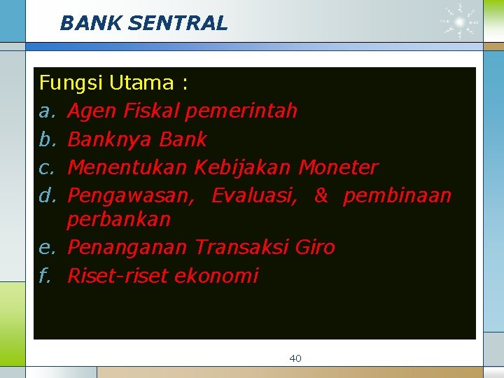 BANK SENTRAL Fungsi Utama : a. Agen Fiskal pemerintah b. Banknya Bank c. Menentukan