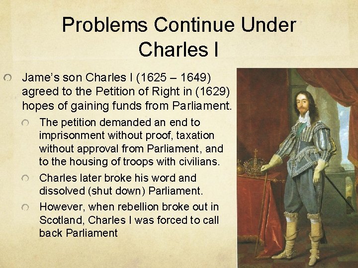 Problems Continue Under Charles I Jame’s son Charles I (1625 – 1649) agreed to