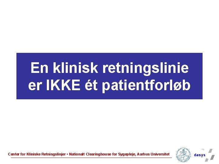 En klinisk retningslinie er IKKE ét patientforløb Center for Kliniske Retningslinjer • Nationalt Clearinghouse
