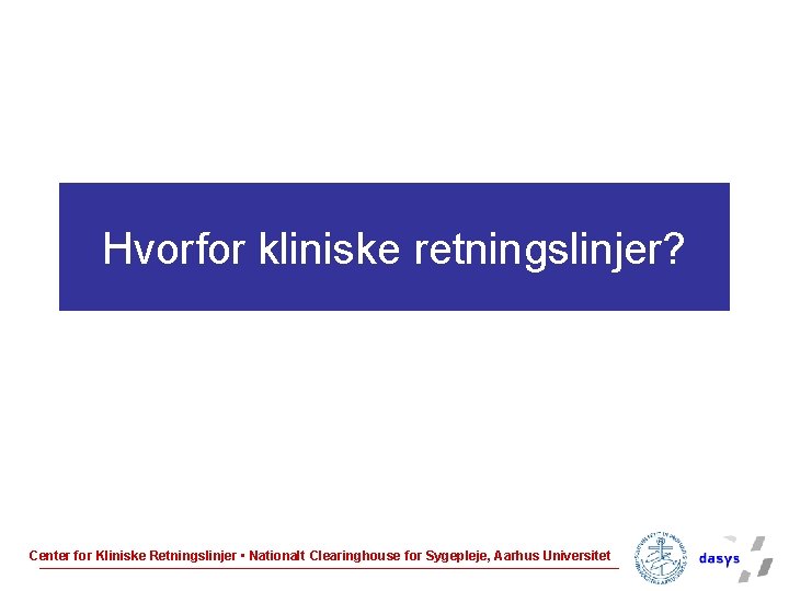 Hvorfor kliniske retningslinjer? Center for Kliniske Retningslinjer • Nationalt Clearinghouse for Sygepleje, Aarhus Universitet