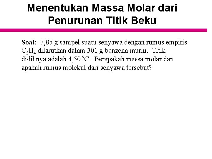 Menentukan Massa Molar dari Penurunan Titik Beku Soal: 7, 85 g sampel suatu senyawa