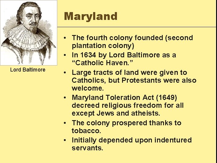 Maryland Lord Baltimore • The fourth colony founded (second plantation colony) • In 1634