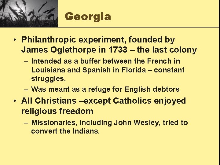 Georgia • Philanthropic experiment, founded by James Oglethorpe in 1733 – the last colony