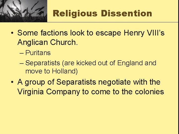 Religious Dissention • Some factions look to escape Henry VIII’s Anglican Church. – Puritans