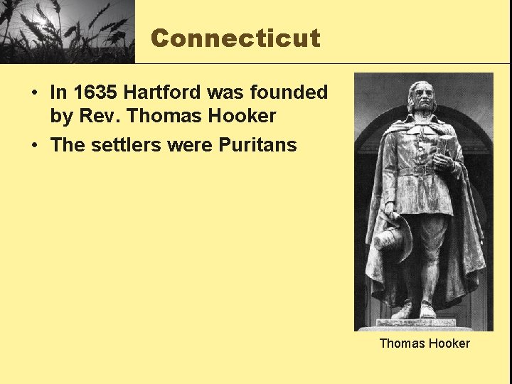 Connecticut • In 1635 Hartford was founded by Rev. Thomas Hooker • The settlers
