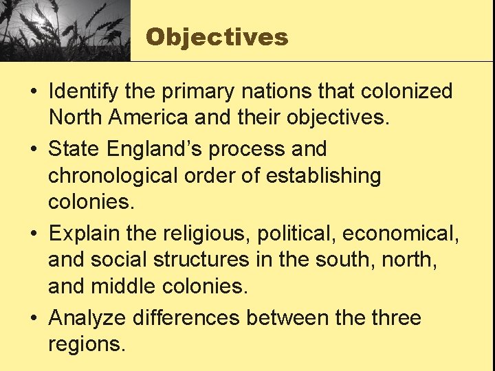 Objectives • Identify the primary nations that colonized North America and their objectives. •