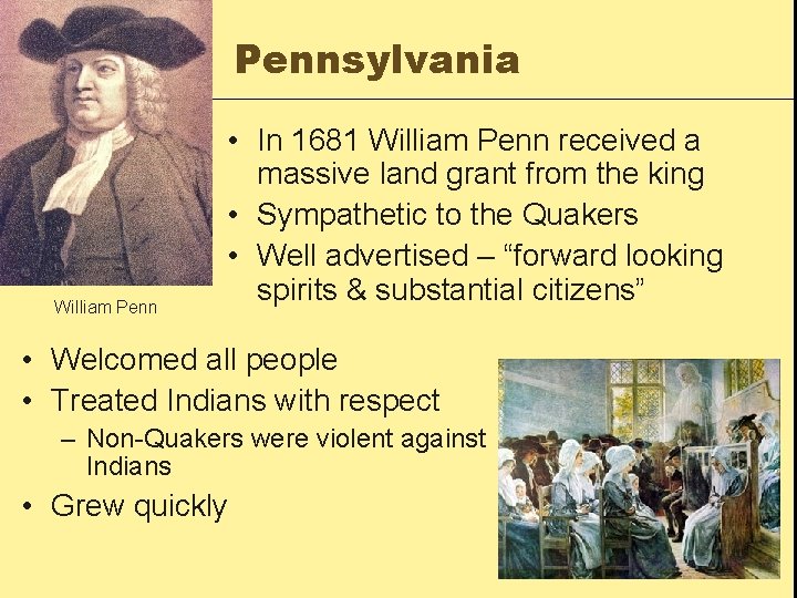 Pennsylvania William Penn • In 1681 William Penn received a massive land grant from
