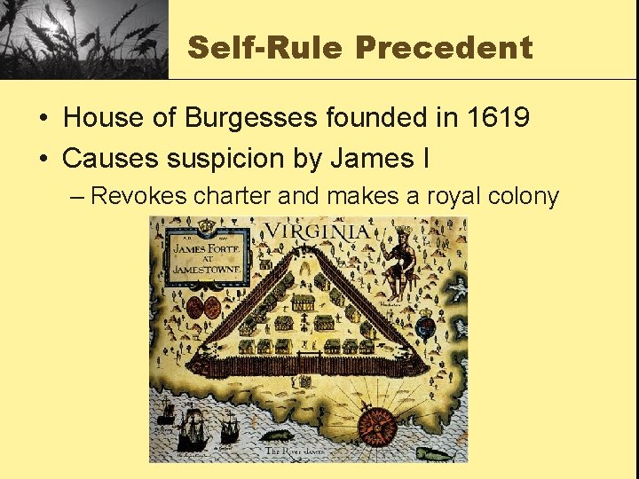 Self-Rule Precedent • House of Burgesses founded in 1619 • Causes suspicion by James