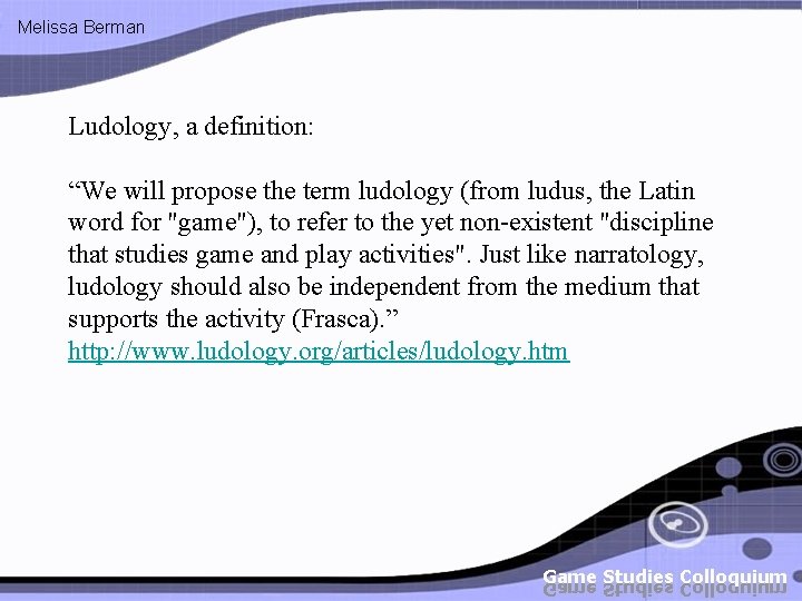 Melissa Berman Ludology, a definition: “We will propose the term ludology (from ludus, the