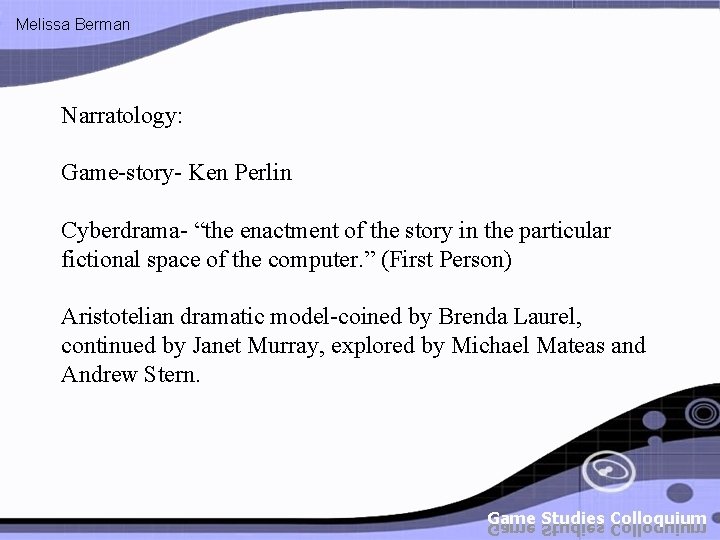 Melissa Berman Narratology: Game-story- Ken Perlin Cyberdrama- “the enactment of the story in the