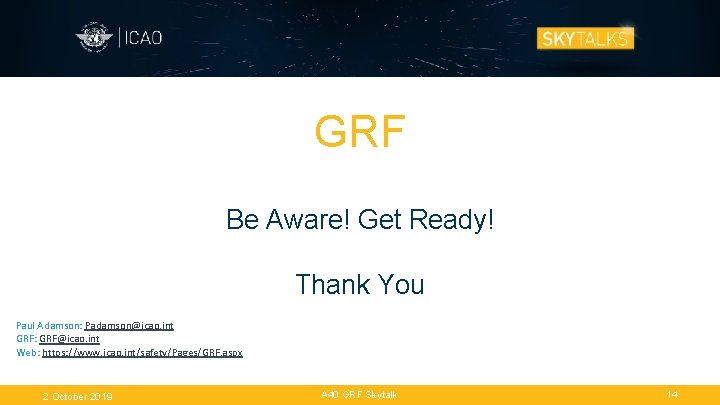 GRF Be Aware! Get Ready! Thank You Paul Adamson: Padamson@icao. int GRF: GRF@icao. int