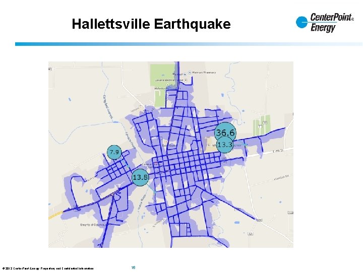 Hallettsville Earthquake © 2012 Center. Point Energy Proprietary and Confidential Information 16 