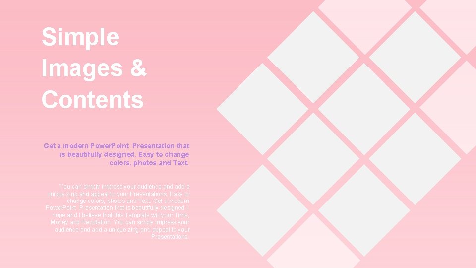 Simple Images & Contents Get a modern Power. Point Presentation that is beautifully designed.