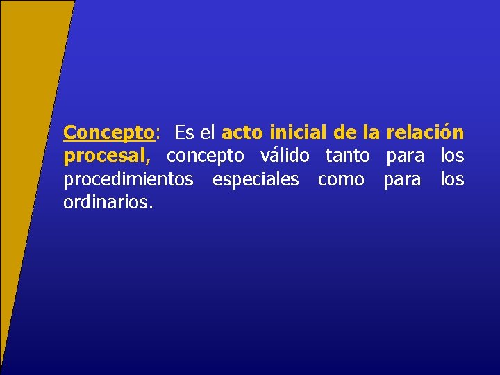 Concepto: Es el acto inicial de la relación procesal, concepto válido tanto para los