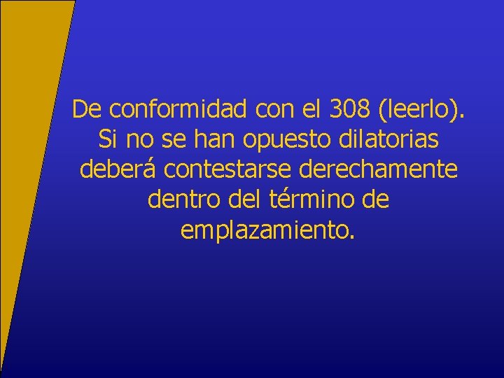 De conformidad con el 308 (leerlo). Si no se han opuesto dilatorias deberá contestarse