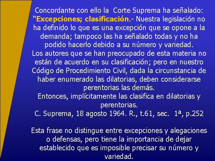 Concordante con ello la Corte Suprema ha señalado: “Excepciones; clasificación. - Nuestra legislación no