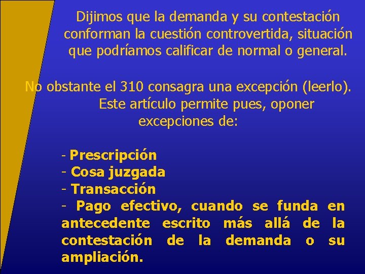 Dijimos que la demanda y su contestación conforman la cuestión controvertida, situación que podríamos