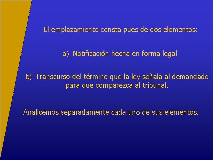 El emplazamiento consta pues de dos elementos: a) Notificación hecha en forma legal b)