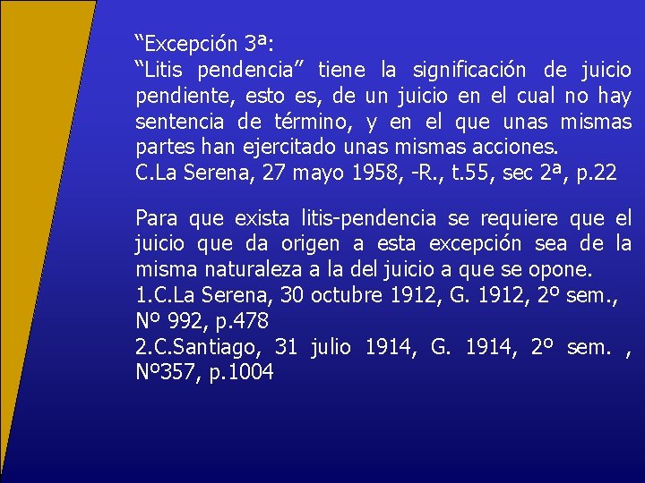 “Excepción 3ª: “Litis pendencia” tiene la significación de juicio pendiente, esto es, de un