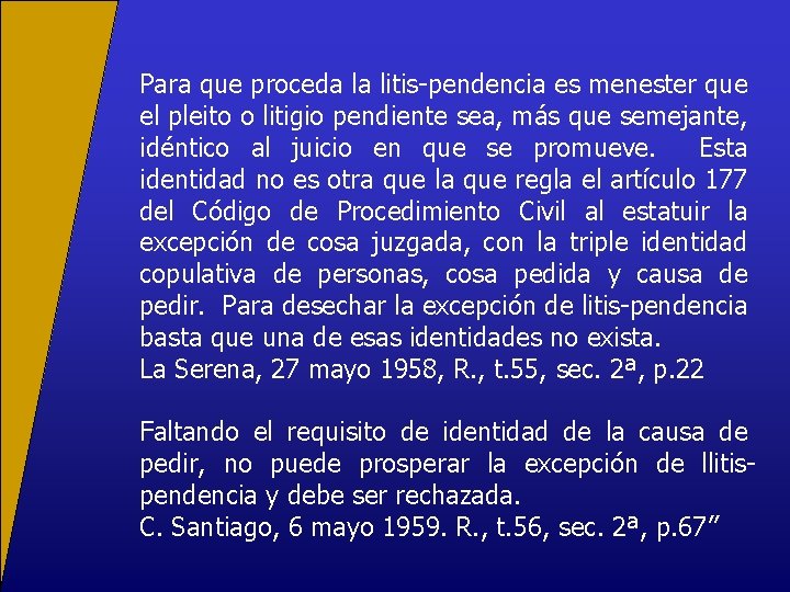 Para que proceda la litis-pendencia es menester que el pleito o litigio pendiente sea,