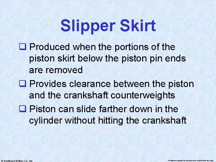 Slipper Skirt q Produced when the portions of the piston skirt below the piston