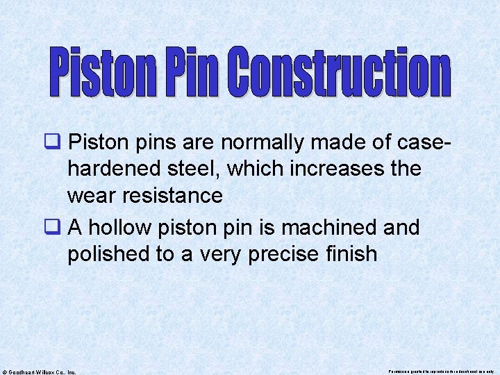 q Piston pins are normally made of casehardened steel, which increases the wear resistance