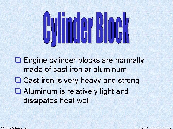 q Engine cylinder blocks are normally made of cast iron or aluminum q Cast