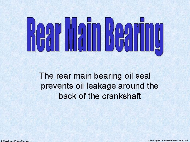 The rear main bearing oil seal prevents oil leakage around the back of the