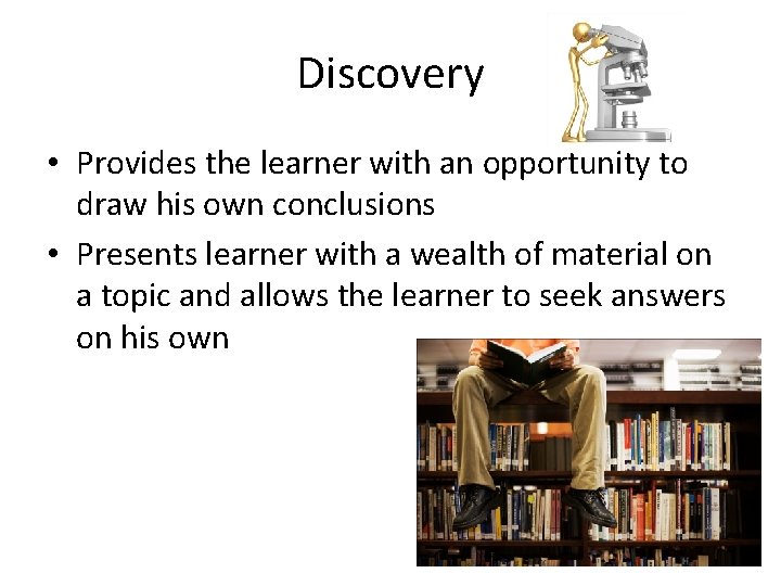 Discovery • Provides the learner with an opportunity to draw his own conclusions • Discovery • Provides the learner with an opportunity to draw his own conclusions •