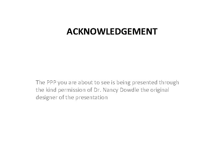 ACKNOWLEDGEMENT The PPP you are about to see is being presented through the kind