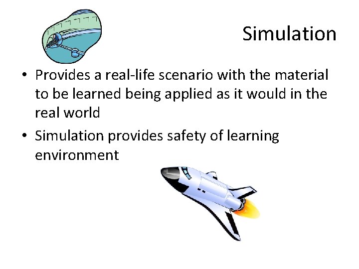 Simulation • Provides a real-life scenario with the material to be learned being applied
