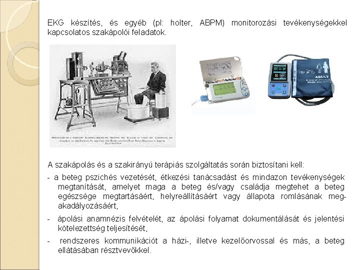 EKG készítés, és egyéb (pl: holter, ABPM) monitorozási tevékenységekkel kapcsolatos szakápolói feladatok. A szakápolás