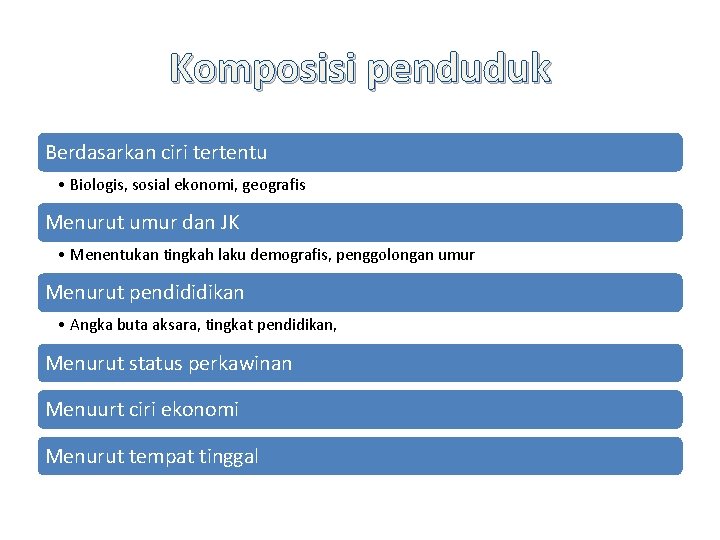 Komposisi penduduk Berdasarkan ciri tertentu • Biologis, sosial ekonomi, geografis Menurut umur dan JK