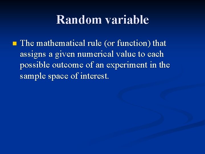 Random variable n The mathematical rule (or function) that assigns a given numerical value