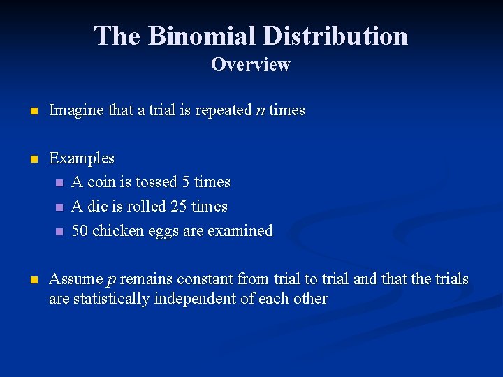 The Binomial Distribution Overview n Imagine that a trial is repeated n times n